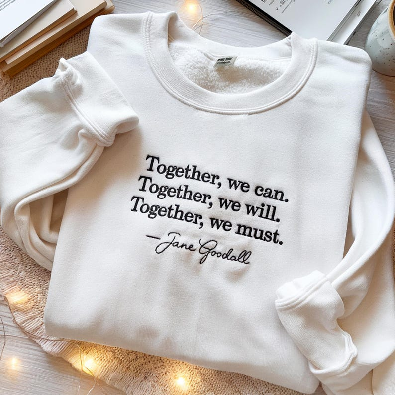 EMBROIDERED Jane Goodall Quote, Empowering Quote Tee, Jane Goodall Tshirt, Activist Shirt, Motivational Apparel, RIP Jane Goodall Shirt