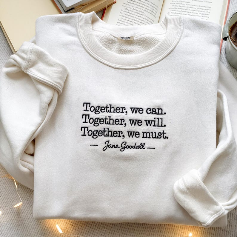 EMBROIDERED Jane Goodall Quote, Empowering Quote Tee, Jane Goodall Tshirt, Activist Shirt, Motivational Apparel, RIP Jane Goodall Shirt